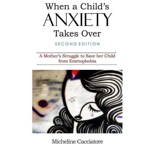When a Child's Anxiety Takes Over (Second Edition): A Mother's Struggle to Save Her Child from Emetophobia - Paperback