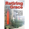 Retiring With Grace: A Baptist Pastor's Journey From the Pulpit to Retirement - Hardcover