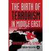 The Birth of Terrorism in Middle East: Muhammed Bin Abed al-Wahab, Wahabism, and the Alliance with the ibn Saud Tribe - Paperback