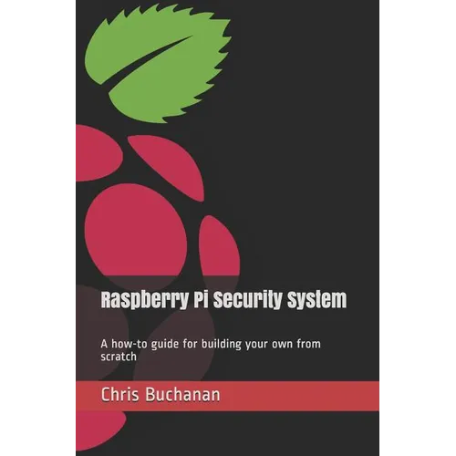 Raspberry Pi Security System: A how-to guide for building your own from scratch - Paperback