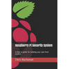 Raspberry Pi Security System: A how-to guide for building your own from scratch - Paperback