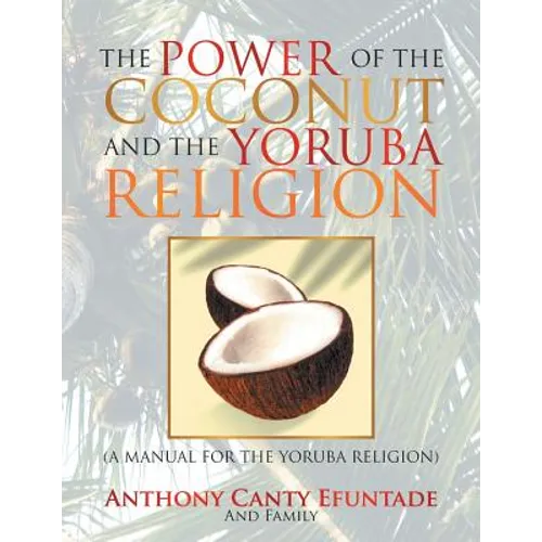 The Power of the Coconut and the Yoruba Religion: (A Manual for the Yoruba Religion) - Paperback
