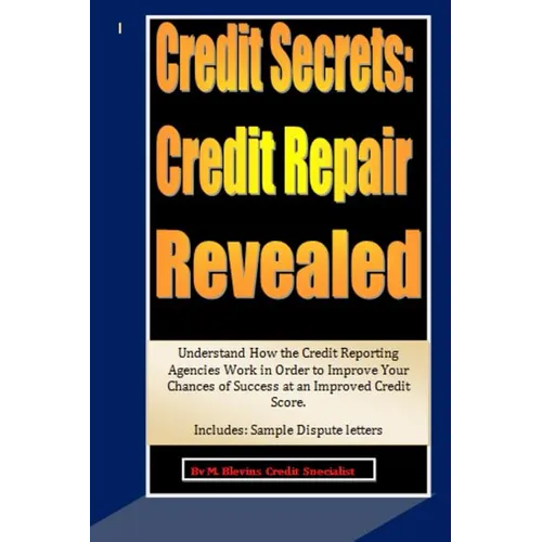 Credit Secrets: Credit Repair Revealed: Understand How the Credit Reporting Agencies Work in Order to Improve Your Chances of Success - Paperback