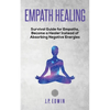 Empath healing: Survival Guide for Empaths, Become a Healer Instead of Absorbing Negative Energies - Paperback