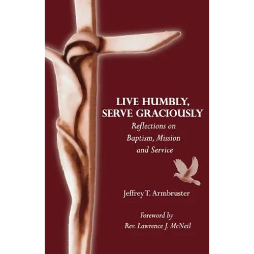 Live Humbly, Serve Graciously: Reflections on Baptism, Mission and Service - Paperback