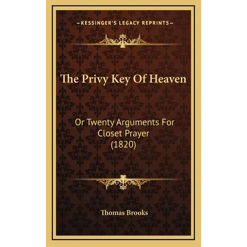 The Privy Key Of Heaven: Or Twenty Arguments For Closet Prayer (1820) - Hardcover