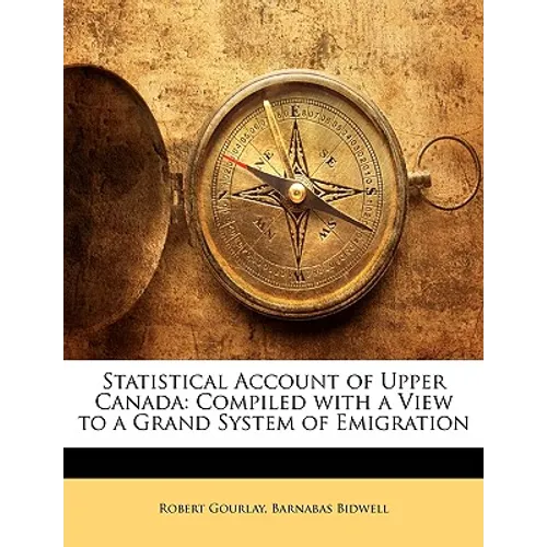Statistical Account of Upper Canada: Compiled with a View to a Grand System of Emigration - Paperback