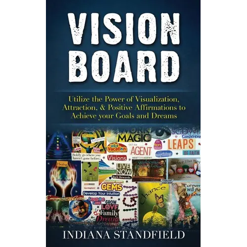 Vision Board: Utilize the Power of Visualization, Attraction, & Positive Affirmations to Achieve your Goals and Dreams - Paperback