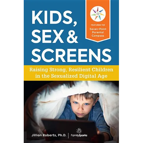 Kids, Sex & Screens: Raising Strong, Resilient Children in the Sexualized Digital Age - Paperback