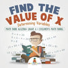 Find the Value of X: Determining Variables - Math Book Algebra Grade 6 Children's Math Books - Paperback