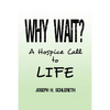 Why Wait?: A Hospice Call to Life - Paperback
