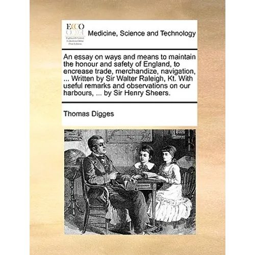 An essay on ways and means to maintain the honour and safety of England, to encrease trade, merchandize, navigation, ... Written by Sir Walter Raleigh - Paperback