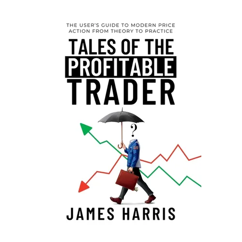 Tales of the Profitable Trader: The User's Guide To Modern Price Action From Theory To Practice - Paperback