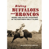 Riding Buffaloes and Broncos: Rodeo and Native Traditions in the Northern Great Plains - Hardcover