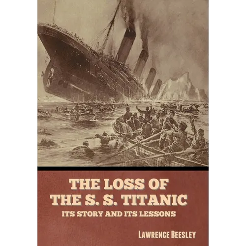 The Loss of the S. S. Titanic: Its Story and Its Lessons - Hardcover