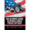 The Ultimate Guide to Being a Great Police Officer: A Guide to Professional Policing - Hardcover