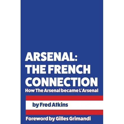 Arsenal: The French Connection: How The Arsenal became L'Arsenal - Paperback