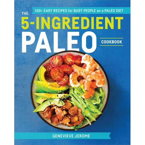 The 5-Ingredient Paleo Cookbook: 100+ Easy Recipes for Busy People on a Paleo Diet - Paperback