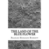 The Land Of The Blue Flower: (Frances Hodgson Burnett Classics Collection) - Paperback