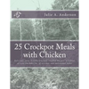 25 Crockpot Meals with Chicken: Delicious, easy, healthy Crockpot Chicken Recipes in 3 Steps or Less (Includes no. of servings and nutritional data) - Paperback