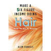 Make a Six Figure Income Doing Hair: How To Do It, Really. - Paperback