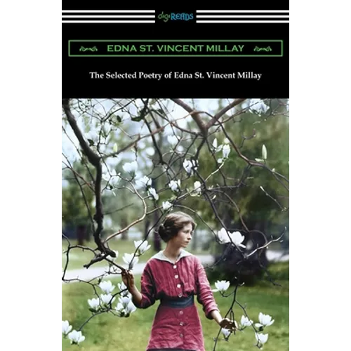 The Selected Poetry of Edna St. Vincent Millay: (Renascence and Other Poems, A Few Figs from Thistles, Second April, and The Ballad of the Harp-Weaver - Paperback