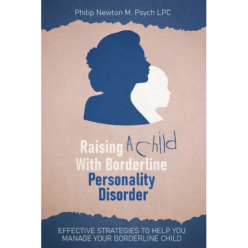 Raising A Child With Borderline Personality Disorder: Effective Strategies To Help You Manage Your Borderline Child - Paperback