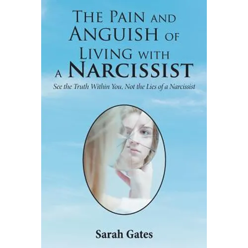 The Pain and Anguish of Living with a Narcissist: See the Truth Within You, Not the Lies of a Narcissist - Paperback
