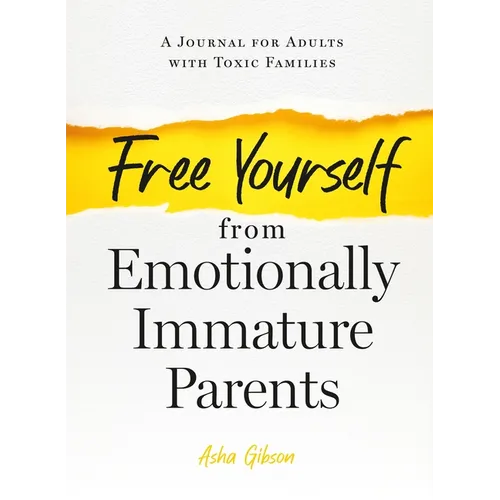 Free Yourself from Emotionally Immature Parents: A Journal for Adults with Toxic Families - Paperback