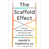 The Scaffold Effect: Raising Resilient, Self-Reliant, and Secure Kids in an Age of Anxiety - Hardcover