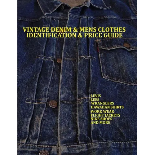 Vintage Denim & mens clothes identification and price guide: Levis, Lee, Wranglers, Hawaiian shirts, Work wear, Flight jackets, Nike shoes, and More - Paperback