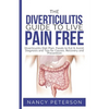 The Diverticulitis Guide to Live Pain Free: Diverticulitis Diet Plan, Foods to Eat & Avoid, Diagnosis and Tips for Causes, Recovery and Prevention - Paperback