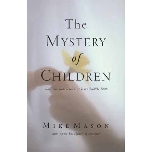 The Mystery of Children: What Our Kids Teach Us about Childlike Faith - Paperback