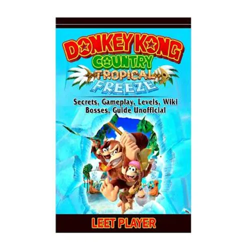 Donkey Kong Country Tropical Freeze, Secrets, Gameplay, Levels, Wiki, Bosses, Gu - Paperback