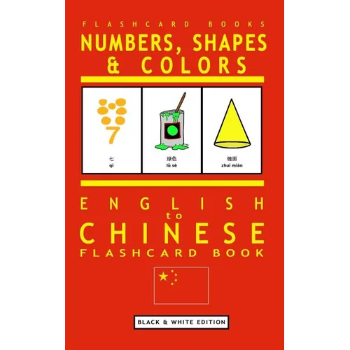 Numbers, Shapes and Colors - English to Chinese Flash Card Book: Black and White Edition - Chinese for Kids - Paperback