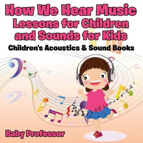 How We Hear Music - Lessons for Children and Sounds for Kids - Children's Acoustics & Sound Books - Paperback