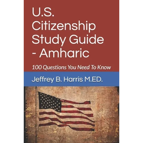 U.S. Citizenship Study Guide - Amharic: 100 Questions You Need To Know - Paperback