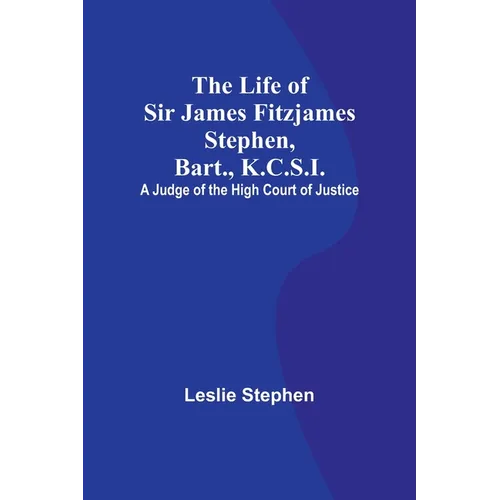 The Life of Sir James Fitzjames Stephen, Bart., K.C.S.I.: A Judge of the High Court of Justice - Paperback