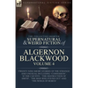 The Collected Shorter Supernatural & Weird Fiction of Algernon Blackwood Volume 4: Twenty-Nine Short Stories of the Strange and Unusual Including 'Con - Paperback