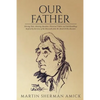 Our Father: Stirring Tales, Amusing Anecdotes, Historical Tidbits and Odd Ramblings Inspired by the Lives of the Honorable John M. Amick & His Ancesto - Paperback