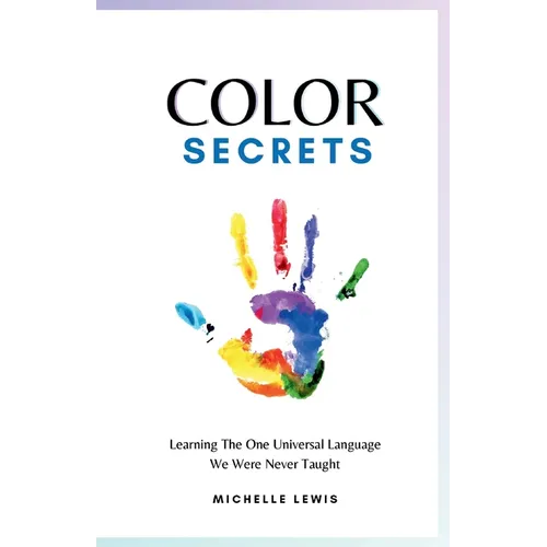 Color Secrets: Learning The One Universal Language We Were Never Taught - Paperback