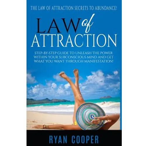 Law Of Attraction: Step-By-Step Guide To Unleash The Power Within Your Subconscious Mind And Get What You Want Through Manifestation! - Paperback