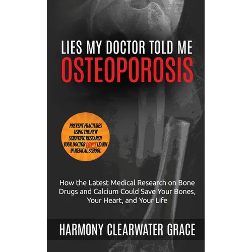 Lies My Doctor Told Me: Osteoporosis: How the Latest Medical Research on Bone Drugs and Calcium Could Save Your Bones, Your Heart, and Your Li - Paperback