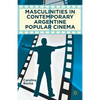 Masculinities in Contemporary Argentine Popular Cinema - Hardcover