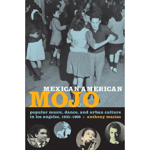 Mexican American Mojo: Popular Music, Dance, and Urban Culture in Los Angeles, 1935-1968 - Paperback