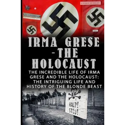 Irma Grese - The Holocaust: The Incredible Life Of Irma Grese And The Holocaust: The Intriguing Life And History Of The Blonde Beast - Paperback
