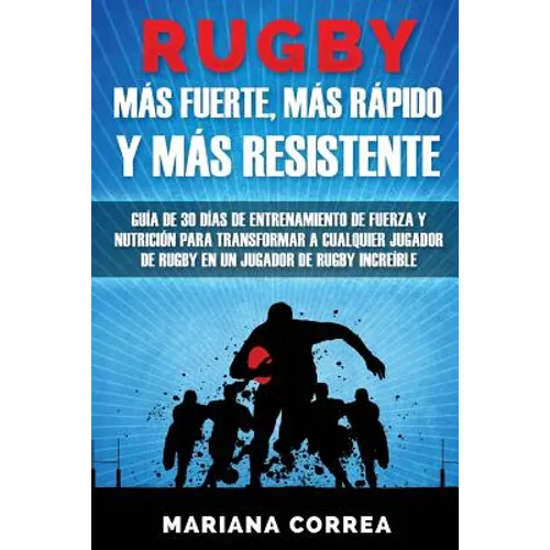 RUGBY MAS FUERTE, MAS RAPIDO y MAS RESISTENTE: GUIA DE 30 DIAS DE ENTRENAMIENTO DE FUERZA Y NUTRICION PARA TRANSFORMAR A CUALQUIER JUGADOR DE RUGBY En - Paperback