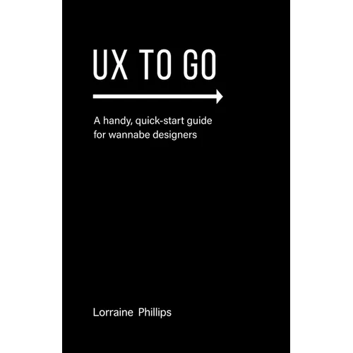 UX To Go: A Handy, Quick-Start Guide for Wannabe Designers - Paperback