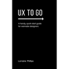 UX To Go: A Handy, Quick-Start Guide for Wannabe Designers - Paperback
