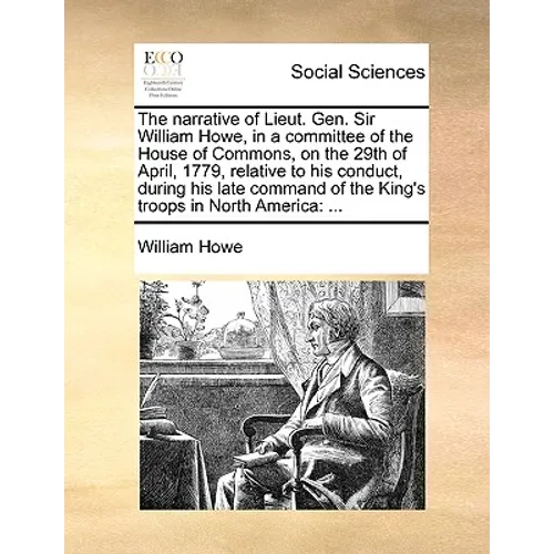 The narrative of Lieut. Gen. Sir William Howe, in a committee of the House of Commons, on the 29th of April, 1779, relative to his conduct, during his - Paperback